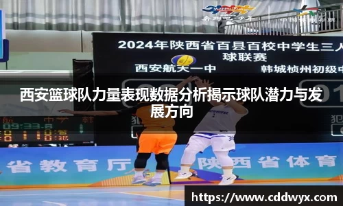 西安篮球队力量表现数据分析揭示球队潜力与发展方向