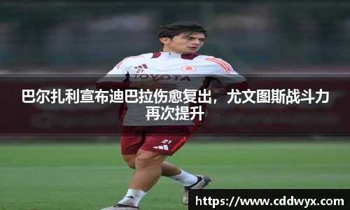 巴尔扎利宣布迪巴拉伤愈复出，尤文图斯战斗力再次提升