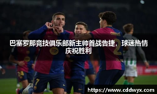 巴塞罗那竞技俱乐部新主帅首战告捷，球迷热情庆祝胜利