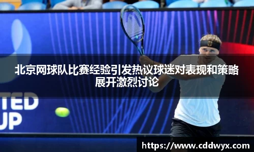 北京网球队比赛经验引发热议球迷对表现和策略展开激烈讨论