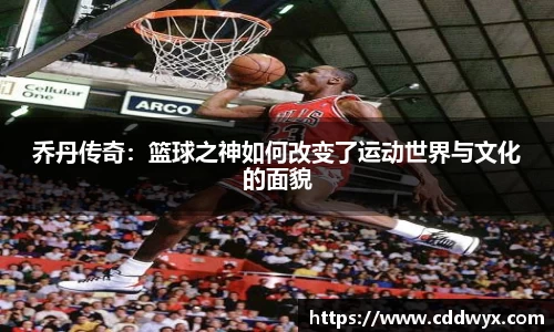 乔丹传奇：篮球之神如何改变了运动世界与文化的面貌